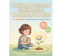 Waiting & Delayed Gratification Workbook for Kids: 70+ Activities to Build Patience and Self-Control (Ages 6-9)