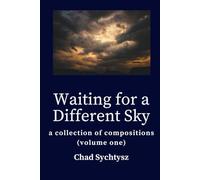 Waiting for a Different Sky: A Collection of Compositions (volume one)