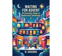 WAITING FOR ADVENT: 25 Everyday Steps to Rediscover Christmas: A journey of the soul through fragility and forgiveness, to welcome the inner light and rediscover peace. Activities for December.