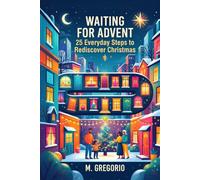 WAITING FOR ADVENT: 25 Everyday Steps to Rediscover Christmas: A journey of the soul through fragility and forgiveness, to welcome the inner light and rediscover peace. Activities for December.