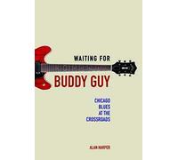 Waiting for Buddy Guy: Chicago Blues at the Crossroads (Music in American Life)