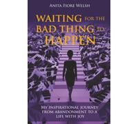 Waiting For the Bad thing to happen: My Inspirational Journey From Abandonment To A Life With Joy