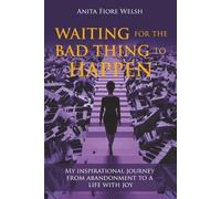 Waiting For the Bad thing to happen: My Inspirational Journey From Abandonment To A Life With Joy