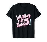 Waiting FOR The Banger Camiseta