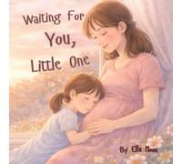 Waiting for You, Little One: Preparing Big Siblings to Welcome a New Baby with Confidence, Caring, Excitement, and Love