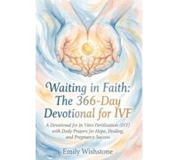 Waiting in Faith: The 366-Day Devotional for IVF: A Devotional for In Vitro Fertilization (IVF) with Daily Prayers for Hope, Healing, and Pregnancy Success