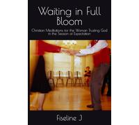Waiting in Full Bloom: Christian Meditations for the Woman Trusting God in the Season of Expectation