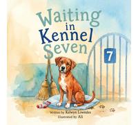 Waiting in Kennel Seven: A heartwarming children’s story about a dog, hoping to be adopted, and finding a family that will love him (just the way he is!)