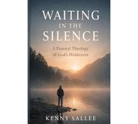 Waiting in the Silence: A Pastoral Theology of God’s Hiddenness (Pastoral Theology for the Life of Faith)