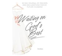 Waiting on God’s Best: 30 Day Journal of Prayers and Declarations for My Future Husband