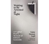 Waiting to Be Arrested at Night: A Uyghur Poet's Memoir of China's Genocide