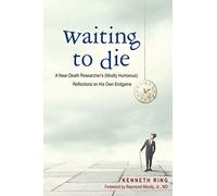 Waiting to Die: A Near-Death Researcher's (Mostly Humorous) Reflections on His Own Endgame