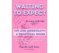 Waiting to Expect: IVF and Infertility: A Practical Guide to Navigating Treatments, Hopes, and Setbacks with Awareness and Resilience (Magnolia Cycle)