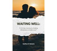 Waiting Well: A 30-Day Journey to Healing, Wholeness & Godly Love