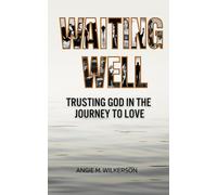 WAITING WELL: Trusting God in the Journey to Love