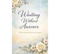 Waiting Without Answers: A Faith-Based Reflection Journal for Women Learning to Trust God During Delays, Silence, and the In-Between