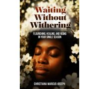 Waiting Without Withering: Flourishing, Healing, and Rising in your Single Season