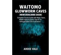 WAITOMO GLOWWORM CAVES NEW ZEALAND 2026: Complete Tourist Guide with Maps, Tours, Hidden Spots & Expert Tips for an Unforgettable Cave Experience (Explorer’s Adventure Guides Series)