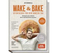 Wake & Bake: Ofenfrisch für den ganzen Tag: Schnell und einfach Brot und Brötchen backen - Mit Rezepten für Croissants, Bagels, Laugenbrötchen, Baguettes, Franzbrötchen u.v.m.
