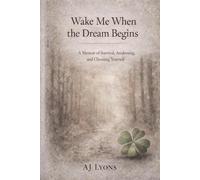 Wake Me When the Dream Begins: A Memoir of Survival, Awakening, and Choosing Yourself