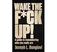 Wake The F*ck Up!: A guide to remembering who you really are