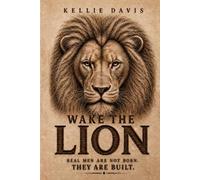 WAKE THE LION: A Guide for Men to Build Confidence, Purpose, Discipline and Self Respect
