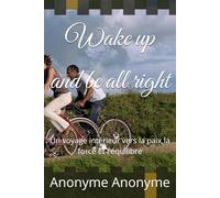 Wake up and be all right: Un voyage intérieur vers la paix,la force et l'équilibre