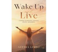 Wake Up and Live: A journey to awareness, intention, identity, and purpose.