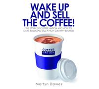 Wake Up and Sell the Coffee!: The story of Coffee Nation and how to start, build and sell a high-growth business