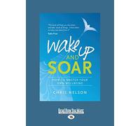 Wake Up and Soar: How to Master Your Own Wellbeing