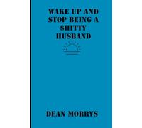 Wake Up and Stop Being a $hitty Husband