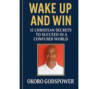Wake up and win: 12 Christian Secrets to Succeed in a Confused World