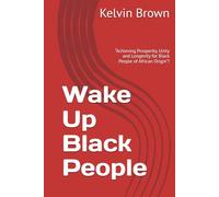Wake Up Black People: “Achieving Prosperity, Unity and Longevity for Black People of African Origin”!