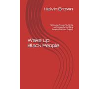 Wake Up Black People: “Achieving Prosperity, Unity and Longevity for Black People of African Origin”!