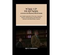 Wake Up Dead Man: A Knives Out Mystery Movie Guide: An in-depth exploration of the story, characters, themes, and filmmaking craft behind Rian Johnson’s third Benoit Blanc mystery