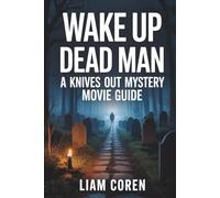 Wake Up Dead Man: A Knives Out Mystery Movie Guide: An Insightful Breakdown of the Plot, Characters, Themes, Clues, and Ending of the 2025 Mystery Film