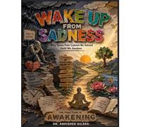WAKE UP FROM SADNESS: Why Some Pain Cannot Be Solved Until We Awaken