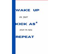 Wake up kick as*, repeat or just stay in bed.: Funny Gift Notebook Journal for friends, family and coworkers.