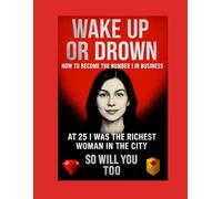 Wake Up or Drown The Psychology, Strategy, and High-Performance System for Business Success, Leadership Growth, and Unbreakable Mindset Mastery