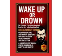 Wake Up or Go Under - Coaching Psychology Certification Handbook with 1,000 Essential Questions, Exam Prep, Methods, Tools and Academy Training (Wake up or Drown)