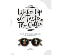Wake Up & Taste The Coffee: Secrets To Stay Awake And Elevate The Taste Of Coffee
