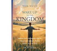 Wake Up To The Kingdom: Embrace God’s Unstoppable Plan to Transform Lives and Nations