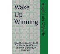 Wake Up Winning: How Quiet Leaders Build Confidence, Lead Teams, and Win Every Day in Hospitality