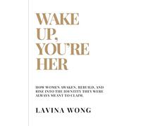 Wake Up, You're Her: How Women awaken, rebuild, and rise into the identity they were always meant to claim