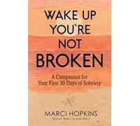 Wake Up, You're Not Broken: A Companion for Your First 30 Days of Sobriety