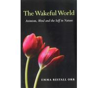 Wakeful World, The - Animism, Mind and the Self in Nature