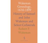 Wakeman Genealogy, 1630-1899: History of Samuel and John Wakeman and Select Collaterals