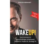WakeUP! Die 3 Schritte zur zukunftsfähigen Arbeitswelt. People fit. Project fit. Strategy fit.: Gestalten Sie die Projekt- und Arbeitswelt von morgen - profitabel und begeisternd!