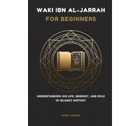 Waki ibn al-Jarrah for Beginners: Understanding His Life, Memory, and Role in Islamic History (Islamic Scholars & Companions "For Beginners)