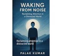 Waking from the noise: Reclaiming attention in a distracted world